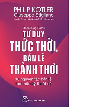 P. Kotler. Tư duy thức thời, bán lẻ thảnh thơi: 10 nguyên tắc bán lẻ thời hậu kỹ thuật số
