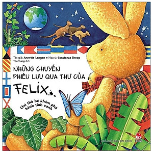 Sách Những Chuyến Phiêu Lưu Qua Thư Của Felix - Chú Thỏ Bé Khám Phá Hành Tinh Xanh (Tái Bản)