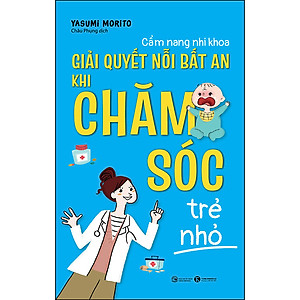 Sách Cẩm nang nhi khoa – Giải quyết nỗi bất an khi chăm sóc trẻ nhỏ
