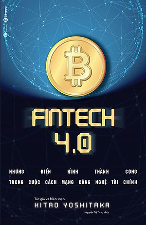 Sách ​Fintech 4.0 - Những Điển Hình Thành Công Trong Cuộc Cách Mạng Công Nghệ Tài Chính 