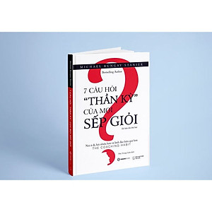 Sách 7 Câu Hỏi "Thần Kỳ" Của Mọi Sếp Giỏi (Tái bản)