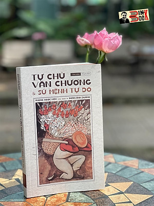 TỰ CHỦ VĂN CHƯƠNG VÀ SỨ MỆNH TỰ DO – Phùng Ngọc Kiên, Đoàn Ánh Dương – Tao Đàn