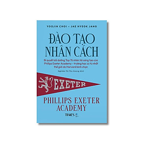 Đào Tạo Nhân Cách - Phillips Exeter Academy - Yoojin Choi & Jae Hyeok Jang - Nghiêm Thị Thu Hương dịch - (bìa mềm)