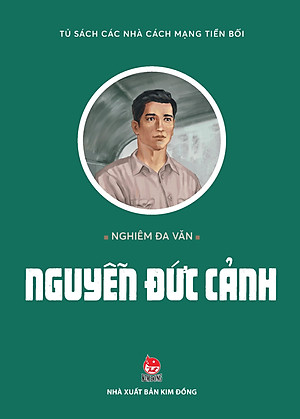 Tủ Sách Các Nhà Cách Mạng Tiền Bối - Nguyễn Đức Cảnh (Tái Bản 2024)