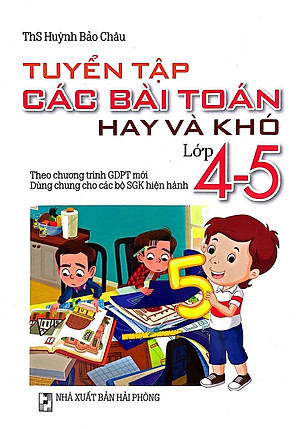 Tuyển Tập Các Bài Toán Hay Và Khó Lớp 4-5 (Theo Chương Trình Giáo Dục Phổ Thông Mới)