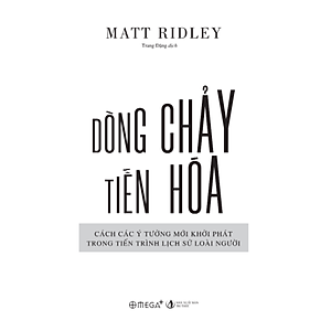 Dòng Chảy Tiến Hóa - Cách Các Ý Tưởng Mới Khởi Phát Trong Tiến Trình Lịch Sử Loài Người (Matt Ridley) - Omega Plus 