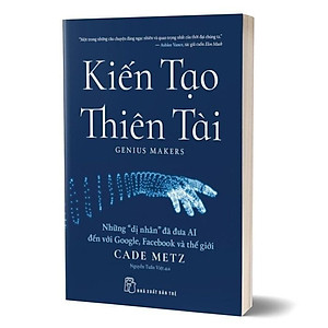 Kiến Tạo Thiên Tài - Những "Dị Nhân" Đã Đưa AI Đến Với Google, F.a.c.e.b.o.o.k Và Thế Giới
