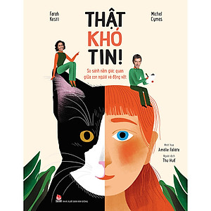 Sách Thật Khó Tin - So Sánh Năm Giác Quan Giữa Con Người Và Động Vật