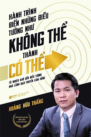 Hành Trình Biến Những Điều Tưởng Như Không Thể Thành Có Thể - Từ Nghèo Khó Đến Biểu Tượng Nhà Lãnh Đạo Truyền Cảm Hứng