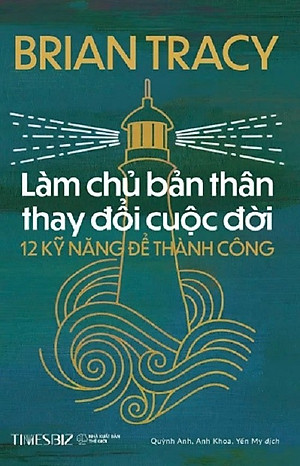 LÀM CHỦ BẢN THÂN THAY ĐỔI CUỘC ĐỜI – Brian Tracy – Quỳnh Anh, Anh Khoa, Yến My dịch – Times book – NXB Thế giới