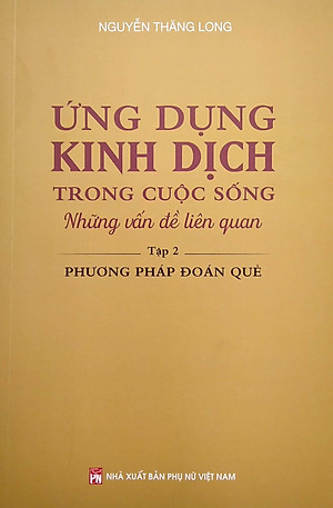 Ứng Dụng Kinh Dịch Trong Cuộc Sống - Tập 2: Phương Pháp Đoán Quẻ
