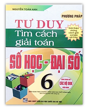 Sách – Phương Pháp Tư Duy Tìm Cách Giải Toán Số Học - Đại Số 6 (Biên Soạn Theo Chương Trình Giáo Dục Phổ Thông Mới)