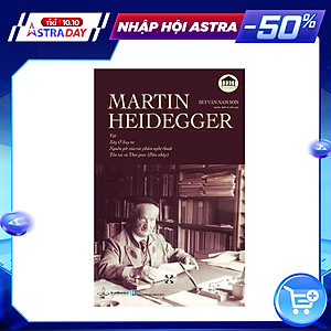 MARTIN HEIDEGGER - Vật, Xây Ở Suy Tư, Nguồn Gốc Của Tác Phẩm Nghệ Thuật, Tồn Tại và Thời Gian