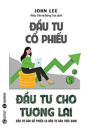 Sách - ĐẦU TƯ CỔ PHIẾU - ĐẦU TƯ CHO TƯƠNG LAI Đầu tư vào cổ phiếu là đầu tư vào thời gian