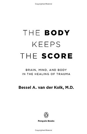The Body Keeps The Score: Brain, Mind, And Body In The Healing Of Trauma