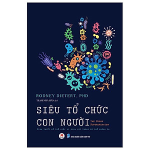 Siêu Tổ Chức Con Người - The Human Superorganism - Minh Triết Về Thế Giới Vi Sinh Vật Trong Cơ Thể Chúng Ta