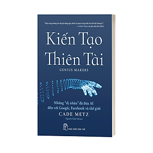 Sách Kiến tạo thiên tài: Những "dị nhân" đã đưa AI đến với Google, Facebook và thế giới