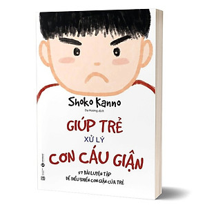 Giúp Trẻ Xử Lý Cơn Cáu Giận - 57 Bài Luyện Tập Để Điều Khiển Cơn Giận Của Trẻ