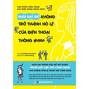 Nuôi Dạy Trẻ Không Trở Thành Nô Lệ Của Điện Thoại Thông Minh