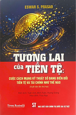  TƯƠNG LAI CỦA TIỀN TỆ: Cuộc cách mạng kỹ thuật số đang biến đổi tiền tệ và tài chính như thế nào - Eswar S. Prasad – NXB Chính trị quốc gia sự thật