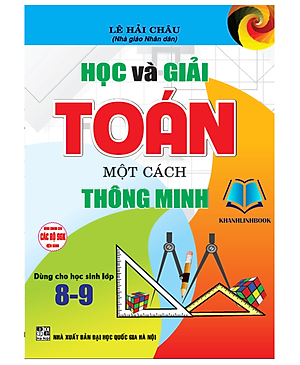 Sách - Học Và Giải Toán Một Cách Thông Minh ( Dành Cho Học Sinh Lớp 8 -9 ) (HÁ)