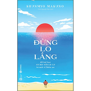 Sách Đừng lo lắng: 48 bài học An dịu nỗi lo âu từ một vị Thiền sư