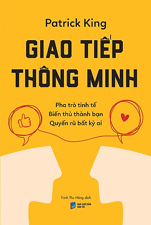 Giao Tiếp Thông Minh: Pha Trò Tinh Tế, Biến Thù Thành Bạn, Quyến Rũ Bất Kỳ Ai