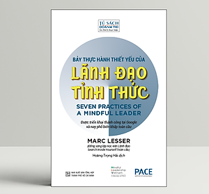 Bảy Thực Hành Thiết Yếu Của Lãnh Đạo Tỉnh Thức (Seven practices of a mindful leader) - Marc Lesser - PACE Books