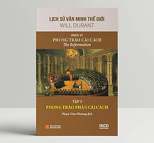 Lịch Sử Văn Minh Thế Giới phần 6: Phong Trào Cải Cách - Will Durant (bộ 5 tập) - Sách IRED Books