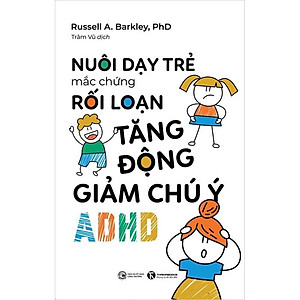 Nuôi Dạy Trẻ Mắc Hội Chứng Rối Loạn Tăng Động Giảm Chú Ý - ADHD
