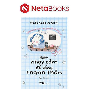 Bớt Nhạy Cảm Để Sống Thanh Thản