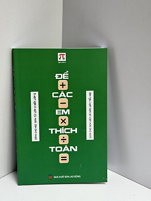 (In màu) (GS Ngô Bảo Châu giới thiệu) ĐỂ CÁC EM THÍCH TOÁN - Dành cho học sinh từ lớp 2 đến lớp 6 - Tạp chí Pi -Hội Toán học Việt Nam - Hanoibooks