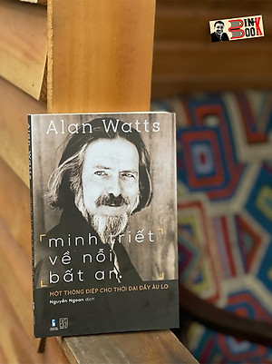 MINH TRIẾT VỀ NỖI BẤT AN – MỘT THÔNG ĐIỆP CHO THỜI ĐẠI ĐẦY LO ÂU - Alan Watts - Nguyễn Ngoan dịch – Đông Tây _ NXB Thanh Niên