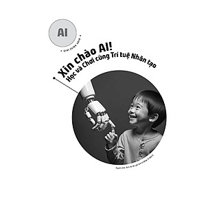 Sách Xin chào AI! Học và chơi cùng Trí tuệ Nhân tạo