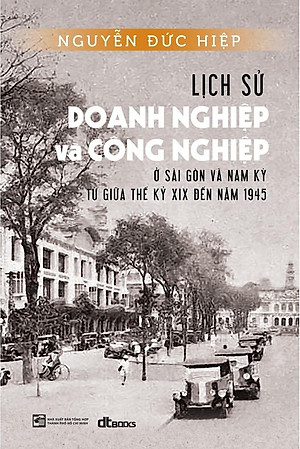 Sách Lịch Sử Doang Nghiệp Và Công Nghiệp Ở Sài Gòn Và Nam Kỳ Từ Giữa Thế Kỷ Xix Đến Năm 1945