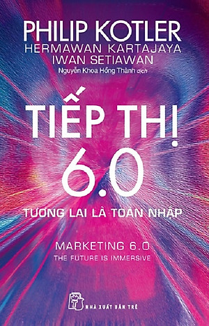Tiếp Thị 6.0 - Tương Lai Là Toàn Nhập - Philip Kotler, Hermawan Kartajaya, Iwan Setiawan