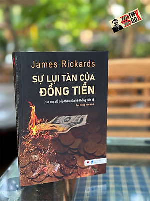 SỰ LỤI TÀN CỦA ĐỒNG TIỀN - James Rickards – Lại Hồng Vân dịch – Bách Việt – NXB Dân Trí