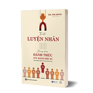 Sách Thuật Luyện Nhân - Phương Pháp Đánh Thức Sức Mạnh Diệu Kì Của Những Người Xung Quanh Bạn