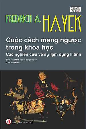 Cuộc Cách Mạng Ngược Trong Khoa Học - Friedrich August Hayek - Đinh Tuấn Minh và các cộng sự (dịch) - (bìa mềm)