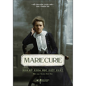 Sách Marie Curie - Nhà Nữ Khoa Học Kiệt Xuất