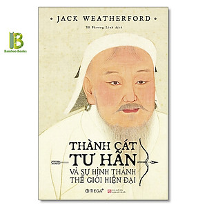 Sách - Thành Cát Tư Hãn Và Sự Hình Thành Của Thế Giới Hiện Đại - Jack Weatherford - Omega Plus - Tặng Kèm Bookmark Bamboo Books