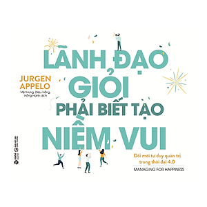 Sách Lãnh Đạo Giỏi Phải Biết Tạo Niềm Vui (Tái Bản)