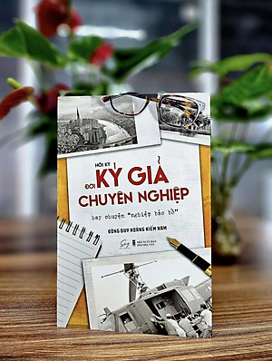HỒI KÝ ĐỜI KÝ GIẢ CHUYÊN NGHIỆP – HAY CHUYỆN “NGHIỆP BÁO BỔ” – Đông Duy Hoàng Kiếm Nam – Alphabook – NXB Hội nhà văn