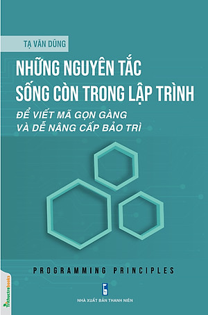 Những Nguyên Tắc Sống Còn Trong Lập Trình - Để Viết Mã Gọn Gàng Và Dễ Nâng Cấp Bảo Trì (TTT)