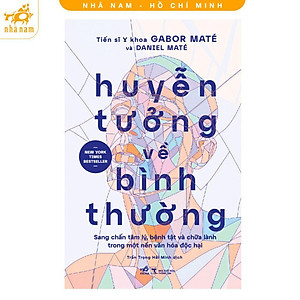 Sách - Huyễn Tưởng Về Bình Thường - Sang Chấn Tâm Lý, Bệnh Tật Và Chữa Lành - Nhã Nam