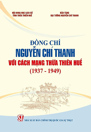 Đồng chí Nguyễn Chí Thanh với cách mạng Thừa Thiên Huế (1937 - 1949) bản in 2024