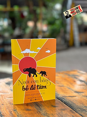 NUÔI CON BẰNG BỒ ĐỀ TÂM - Lama Zopa Rinpoche - Tinh Nguyệt Tâm dịch - Thái Hà - Nhà xuất bản Lao Động.
