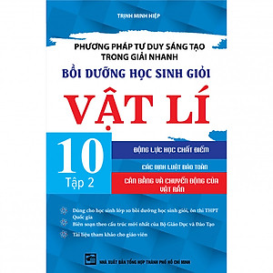 Phương Pháp Tư Duy Sáng Tạo Trong Giải Nhanh Bồi Dưỡng Học Sinh Giỏi Vật Lí Lớp 10 ( Tập 2 )