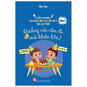 Sách Cẩm Nang Ăn Dặm Bé Tự Chỉ Huy Của Mẹ Việt - Quẳng Cái Cân Đi Mà Khôn Lớn