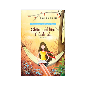 Sách Chăm Chỉ Học Thành Tài - Những Câu Chuyện Để Trưởng Thành